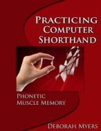 Practicing Computer Shorthand: Phonetic Muscle Memory di Deborah Myers edito da Createspace