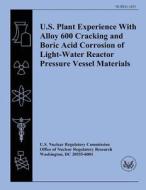 U.S. Plant Experience with Alloy 600 Cracking and Boric Acid Corrosion of Light-Water Reactor Pressure Vessel Materials di U. S. Nuclear Regulatory Commission, B. Grimmel edito da Createspace