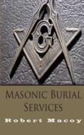 Masonic Burial Services di Robert Macoy edito da Createspace