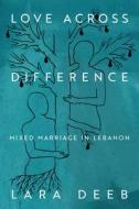 Love Across Difference di Lara Deeb edito da Stanford University Press