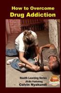 How to Overcome Drug Addiction di Colvin Nyakundi, John Davidson edito da Createspace