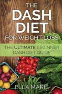 Dash Diet for Weight Loss: The Ultimate Beginner Dash Diet Guide for Weight Loss, Lower Blood Pressure, and Better Health Including Delicious Das di Ella Marie edito da Createspace