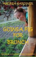 Guinea Pig for Brunch: My Life as a Missionary Doctor in Ecuador di Andrea Gardiner edito da Createspace