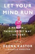 Let Your Mind Run di Deena Kastor, Michelle Hamilton edito da Random House USA Inc