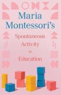 Maria Montessori's Spontaneous Activity in Education di Maria Montessori edito da Read & Co. Books