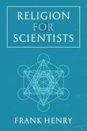 Religion For Scientists di Frank Henry edito da Austin Macauley Publishers