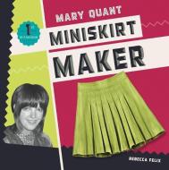 Mary Quant: Miniskirt Maker di Rebecca Felix edito da CHECKERBOARD