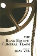 The Bear Bryant Funeral Train di Brad Vice edito da River City Publishing