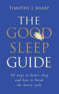 The Good Sleep Guide: 10 Steps to Better Sleep and How to Break the Worry Cycle di Timothy Sharp edito da FROG IN WELL