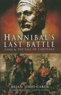 Hannibal's Last Battle: Zama and the Fall of Carthage di Brian Todd Carey edito da Westholme Publishing