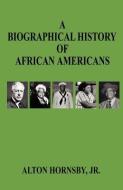 A Biographical History of African Americans di Alton Hornsby edito da E BOOKTIME LLC