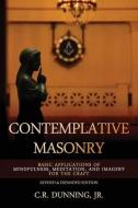 Contemplative Masonry: Basic Applications of Mindfulness, Meditation, and Imagery for the Craft (Revised & Expanded Edition) di C. R. Dunning edito da LIGHTNING SOURCE INC