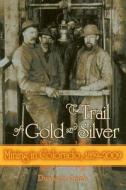 Trail of Gold and Silver: Mining in Colorado, 1859-2009 di Duane A. Smith edito da UNIV PR OF COLORADO