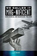 We Called It Mag-Nificent: Dow Chemical and Magnesium, 1916-1998 di E. N. Brandt edito da MICHIGAN ST UNIV PR