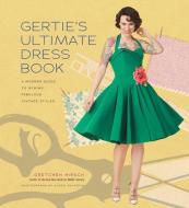 Gertie's Ultimate Dress Book: A Modern Guide to Sewing Fabulous Vintage Styles di Gretchen Hirsch edito da Abrams & Chronicle Books