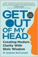Get Out of My Head: Creating Modern Clarity with Stoic Wisdom di M. Andrew McConnell edito da BENBELLA BOOKS