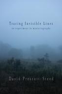 Tracing Invisible Lines di David Prescott-Steed edito da Parlor Press