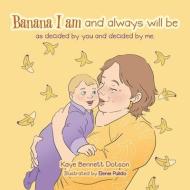 Banana I Am and Always Will Be: As Decided by You and Decided by Me. di Kaye Bennett Dotson edito da ARCHWAY PUB