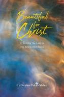 Beautiful for Christ di LaDwyina Tolar-Slater edito da Christian Faith Publishing, Inc