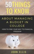 50 Things to Know about Managing a Budget in College: How to Find Your Way to Financial Freedom di Things to Know, John Ellis edito da LIGHTNING SOURCE INC