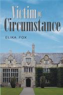 Victim Of Circumstance di Elika Fox edito da Austin Macauley Publishers