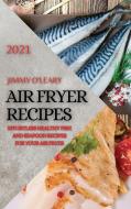 AIR FRYER RECIPES 2021 di Jimmy O'Leary edito da ASCOBIE LTD