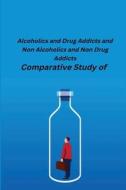 Comparative Study of Alcoholics and Drug Addicts and Non Alcoholics and Non-Drug Addicts di Desh Bandhu Sharma edito da independent Author