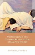 Motherhood and Childhood in Silvina Ocampo's Works di Fernanda Zulloruiz, Fernanda Zullo-Zuiz edito da UNIV OF WALES PR