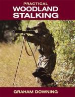 Practical Woodland Stalking di Graham Downing edito da QUILLER PR