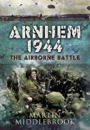 Arnhem 1944: The Airborne Battle di Martin Middlebrook edito da Pen & Sword Books Ltd
