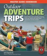 Master Guide Handbook to Outdoor Adventure Trips: Expert Advice on Camping, Canoeing, Hunting, Fishing, Hiking & Other A di Gil Gilpatrick edito da FOX CHAPEL PUB CO INC