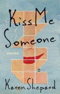 Kiss Me Someone: Stories di Karen Shepard edito da TIN HOUSE BOOKS
