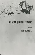 No More Quiet Entrances di Troy Schoultz edito da Spartan Press