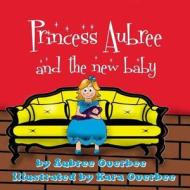 Princess Aubree and the New Baby di Aubree Overbee edito da Createspace Independent Publishing Platform