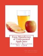 Farm Manufacture of Unfermented Apple Juice: Farmers' Bulletin No. 1264 di U. S. Department of Agriculture edito da Createspace Independent Publishing Platform