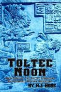Toltec Noon: Book Three of the Toltec Conquests, an Alternate History Adventure di R. J. Hore edito da LIGHTNING SOURCE INC