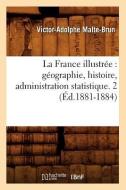 La France Illustrée: Géographie, Histoire, Administration Statistique. 2 (Éd.1881-1884) di Malte Brun V. A. edito da Hachette Livre - Bnf