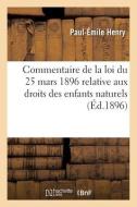 Commentaire de la Loi Du 25 Mars 1896 Relative Aux Droits Des Enfants Naturels di Henry-P-E edito da Hachette Livre - BNF