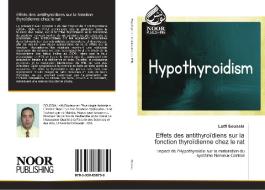 Effets des antithyroïdiens sur la fonction thyroïdienne chez le rat di Lotfi Soussia edito da Noor Publishing