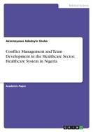 Conflict Management and Team Development in the Healthcare Sector. Healthcare System in Nigeria di Akinmayowa Adedoyin Shobo edito da GRIN Verlag