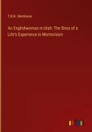 An Englishwoman in Utah: The Story of a Life's Experience in Mormonism di T. B. H. Stenhouse edito da Outlook Verlag