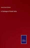 A Catalogue of Greek Verbs di James Skerrett Baird edito da Salzwasser-Verlag