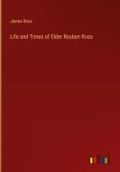 Life and Times of Elder Reuben Ross di James Ross edito da Outlook Verlag