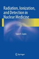 Radiation, Ionization, and Detection in Nuclear Medicine di Tapan K. Gupta edito da Springer-Verlag GmbH