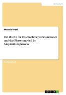Die Motive für Unternehmenstransaktionen und das Phasenmodell im Akquisitionsprozess di Mustafa Topal edito da GRIN Verlag