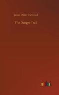 The Danger Trail di James Oliver Curwood edito da Outlook Verlag