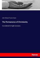 The Permanence of Christianity di John Richard Turner Eaton edito da hansebooks