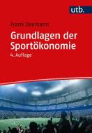 Grundlagen der Sportökonomie di Frank Daumann edito da UTB GmbH