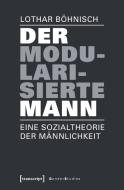 Der modularisierte Mann di Lothar Böhnisch edito da Transcript Verlag