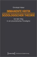 Immanente Kritik soziologischer Theorie di Christoph Haker edito da Transcript Verlag